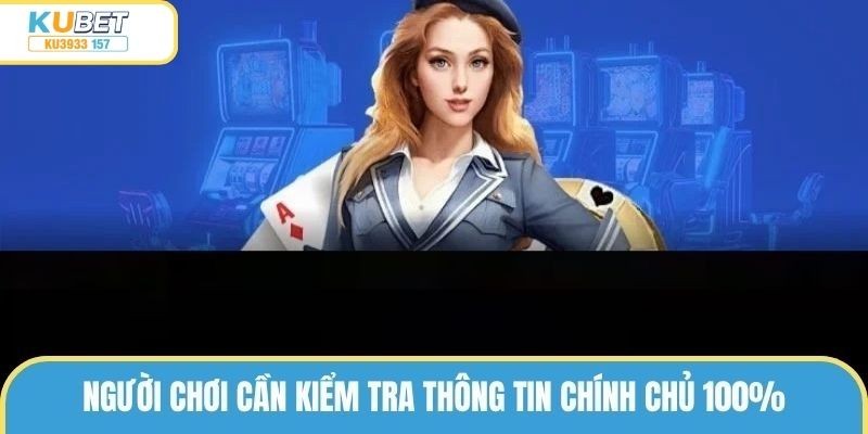 Người chơi cần kiểm tra thông tin chính chủ 100%