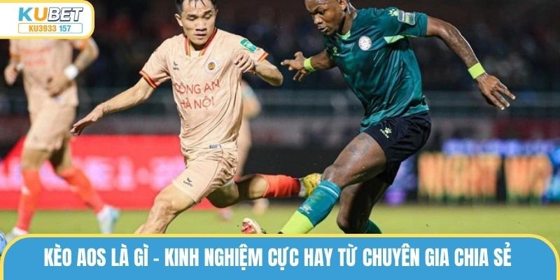 Kèo Aos Là Gì – Soi Kinh Nghiệm Cược Thắng Lớn Từ Cao Thủ
